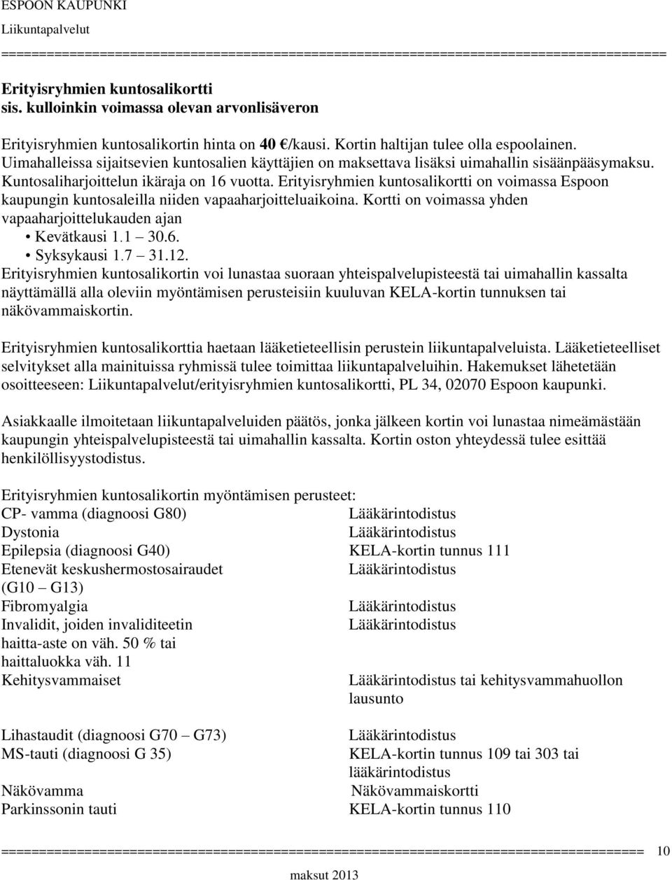 Erityisryhmien kuntosalikortti on voimassa Espoon kaupungin kuntosaleilla niiden vapaaharjoitteluaikoina. Kortti on voimassa yhden vapaaharjoittelukauden ajan Kevätkausi 1.1 30.6. Syksykausi 1.7 31.
