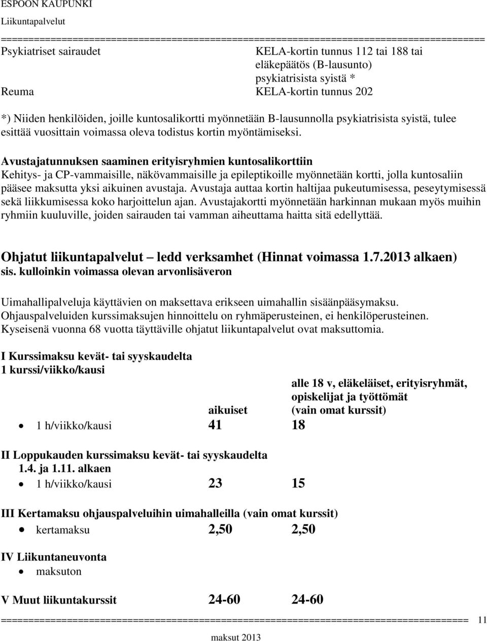 Avustajatunnuksen saaminen erityisryhmien kuntosalikorttiin Kehitys- ja CP-vammaisille, näkövammaisille ja epileptikoille myönnetään kortti, jolla kuntosaliin pääsee maksutta yksi aikuinen avustaja.