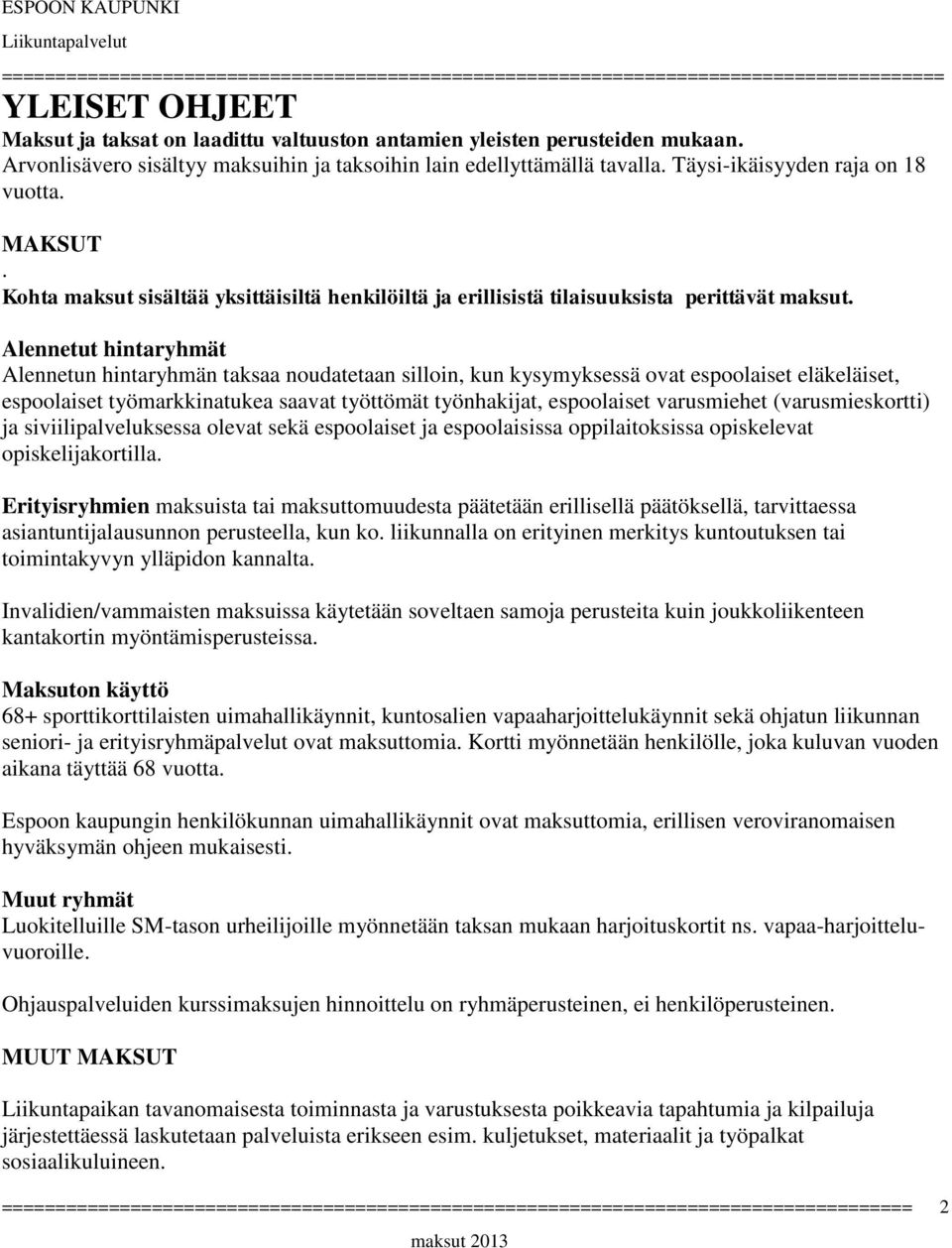 Alennetut hintaryhmät Alennetun hintaryhmän taksaa noudatetaan silloin, kun kysymyksessä ovat espoolaiset eläkeläiset, espoolaiset työmarkkinatukea saavat työttömät työnhakijat, espoolaiset