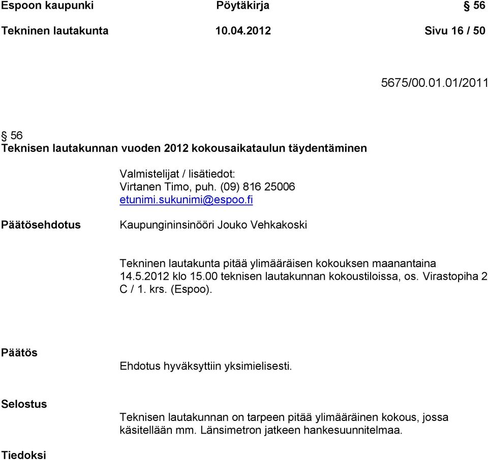 (09) 816 25006 etunimi.sukunimi@espoo.fi Päätösehdotus Kaupungininsinööri Jouko Vehkakoski Tekninen lautakunta pitää ylimääräisen kokouksen maanantaina 14.5.2012 klo 15.