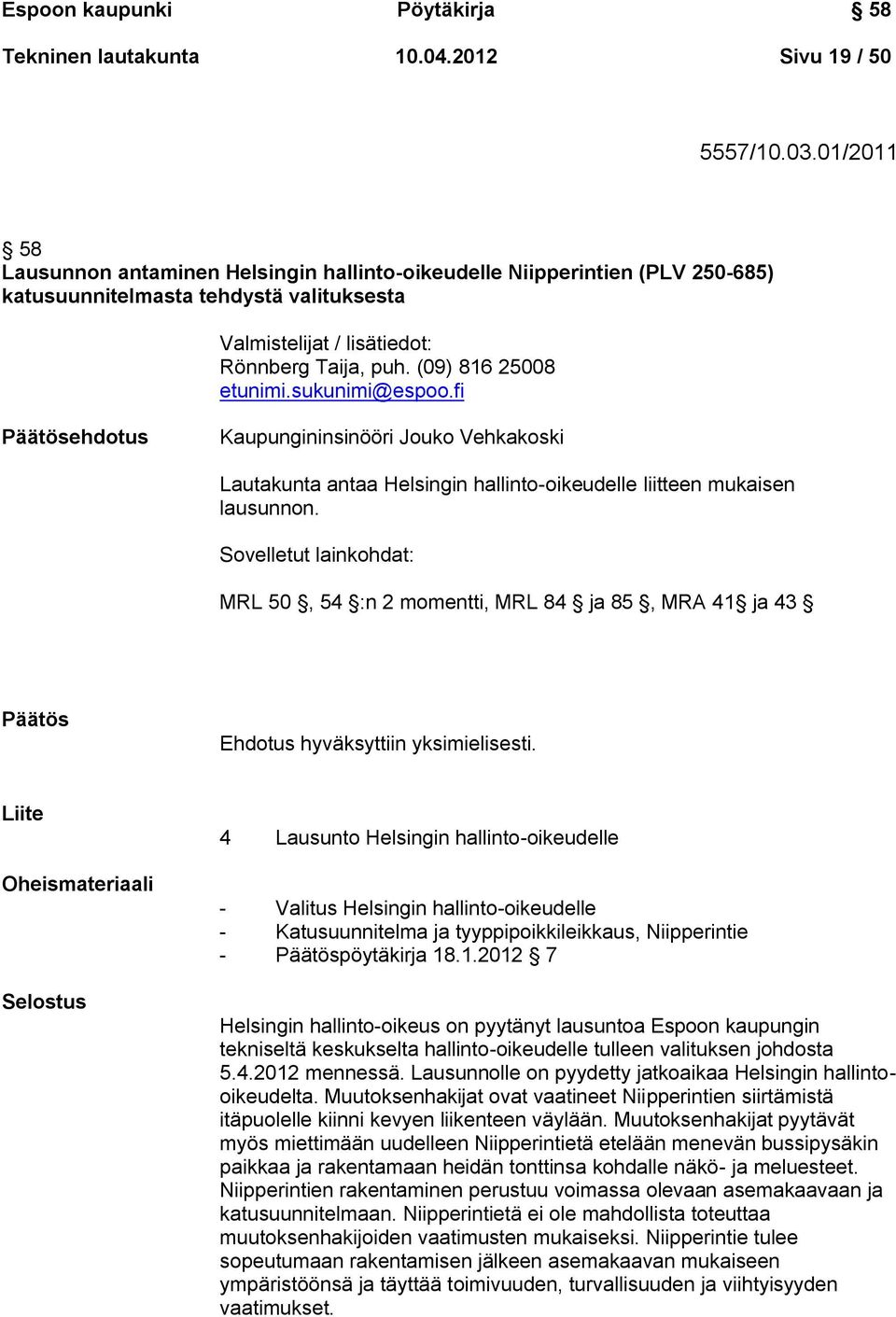 (09) 816 25008 etunimi.sukunimi@espoo.fi Päätösehdotus Kaupungininsinööri Jouko Vehkakoski Lautakunta antaa Helsingin hallinto-oikeudelle liitteen mukaisen lausunnon.