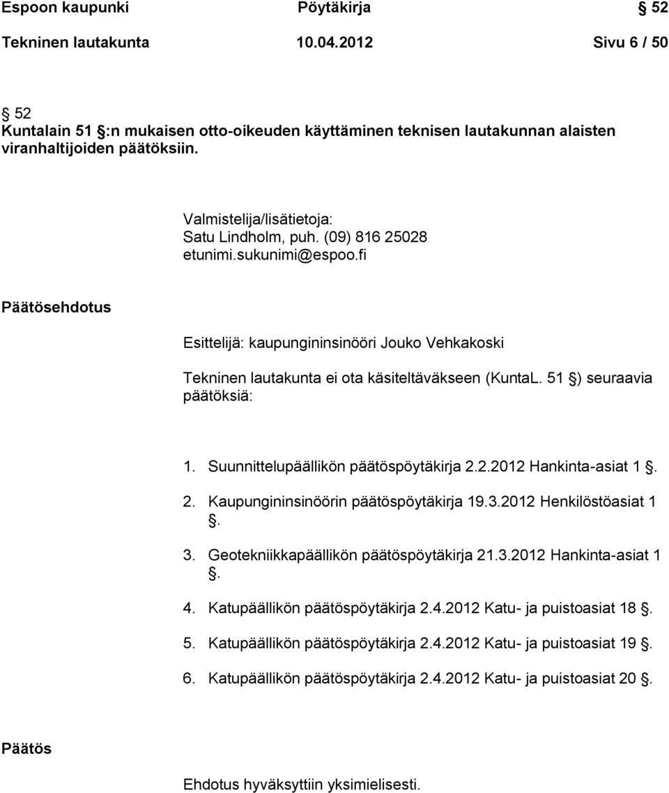 fi Päätösehdotus Esittelijä: kaupungininsinööri Jouko Vehkakoski Tekninen lautakunta ei ota käsiteltäväkseen (KuntaL. 51 ) seuraavia päätöksiä: 1. Suunnittelupäällikön päätöspöytäkirja 2.