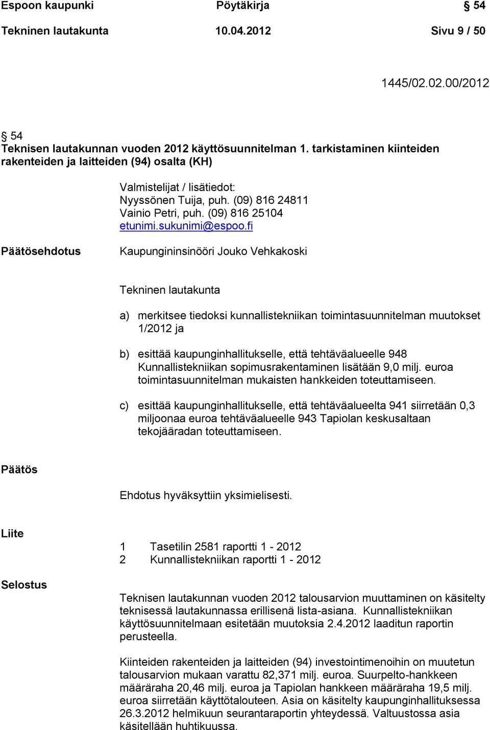 fi Päätösehdotus Kaupungininsinööri Jouko Vehkakoski Tekninen lautakunta a) merkitsee tiedoksi kunnallistekniikan toimintasuunnitelman muutokset 1/2012 ja b) esittää kaupunginhallitukselle, että