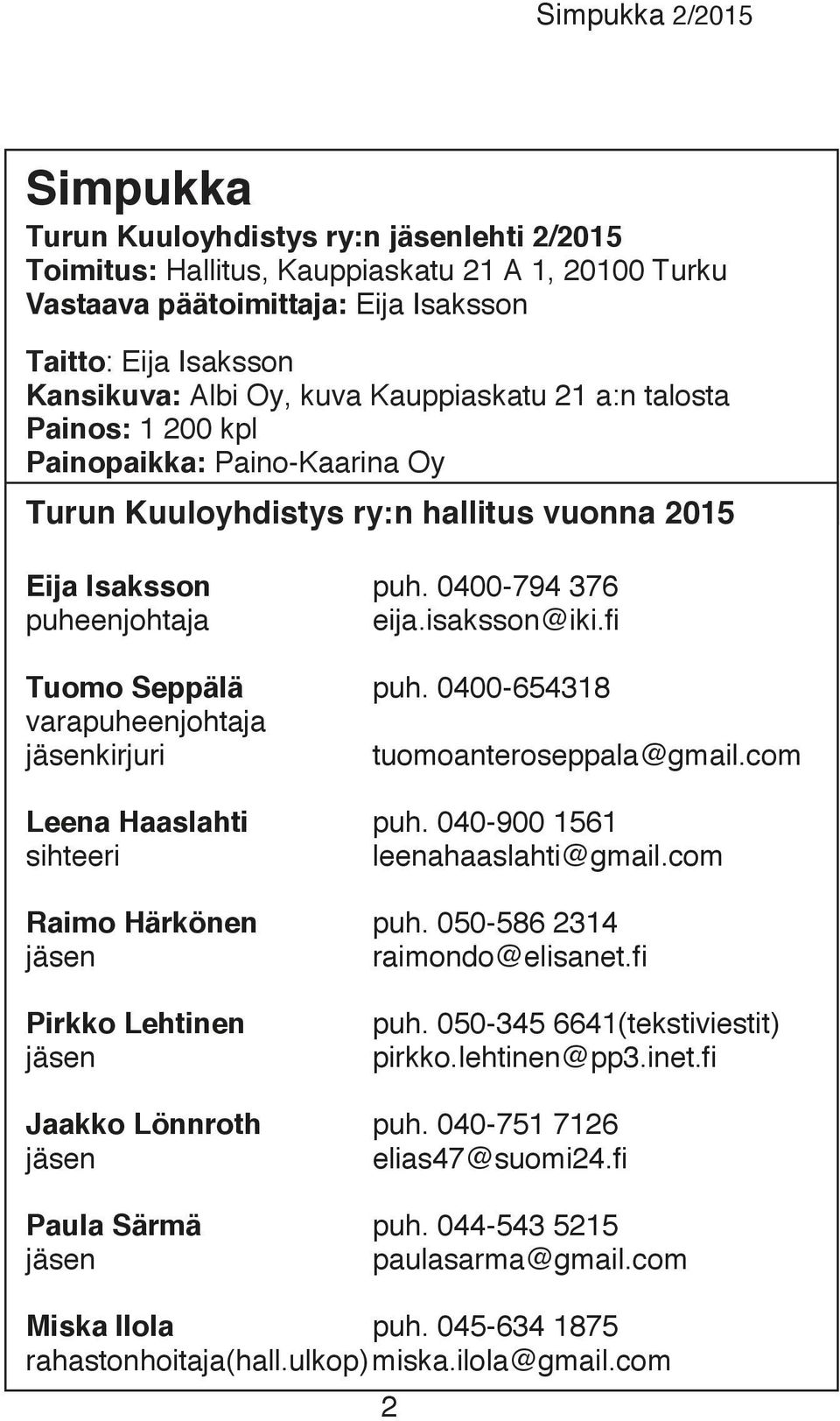 fi Tuomo Seppälä puh. 0400-654318 varapuheenjohtaja jäsenkirjuri tuomoanteroseppala@gmail.com Leena Haaslahti puh. 040-900 1561 sihteeri leenahaaslahti@gmail.com Raimo Härkönen puh.