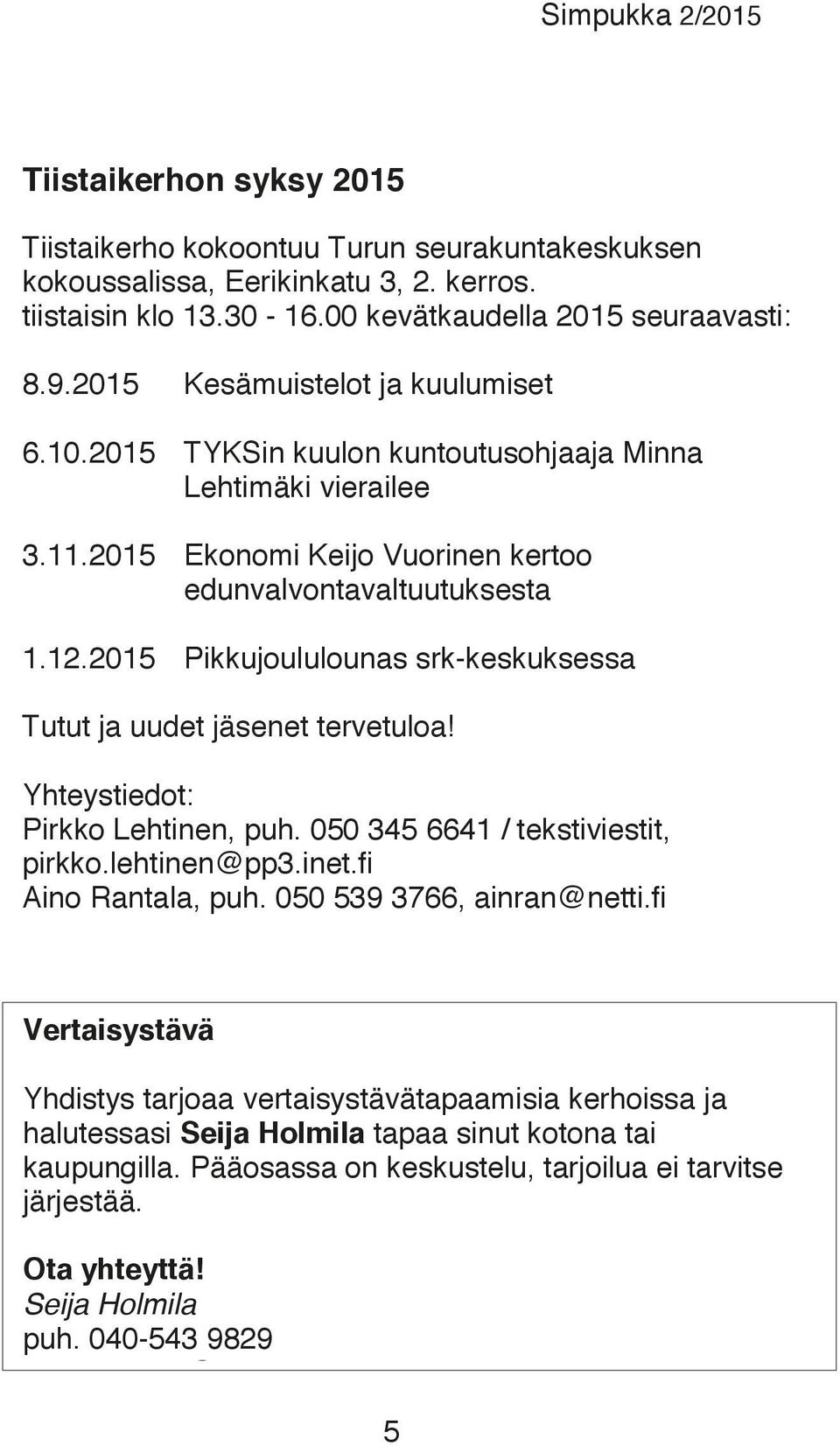 2015 Pikkujoululounas srk-keskuksessa Tutut ja uudet jäsenet tervetuloa! Yhteystiedot: Pirkko Lehtinen, puh. 050 345 6641 / tekstiviestit, pirkko.lehtinen@pp3.inet.fi Aino Rantala, puh.
