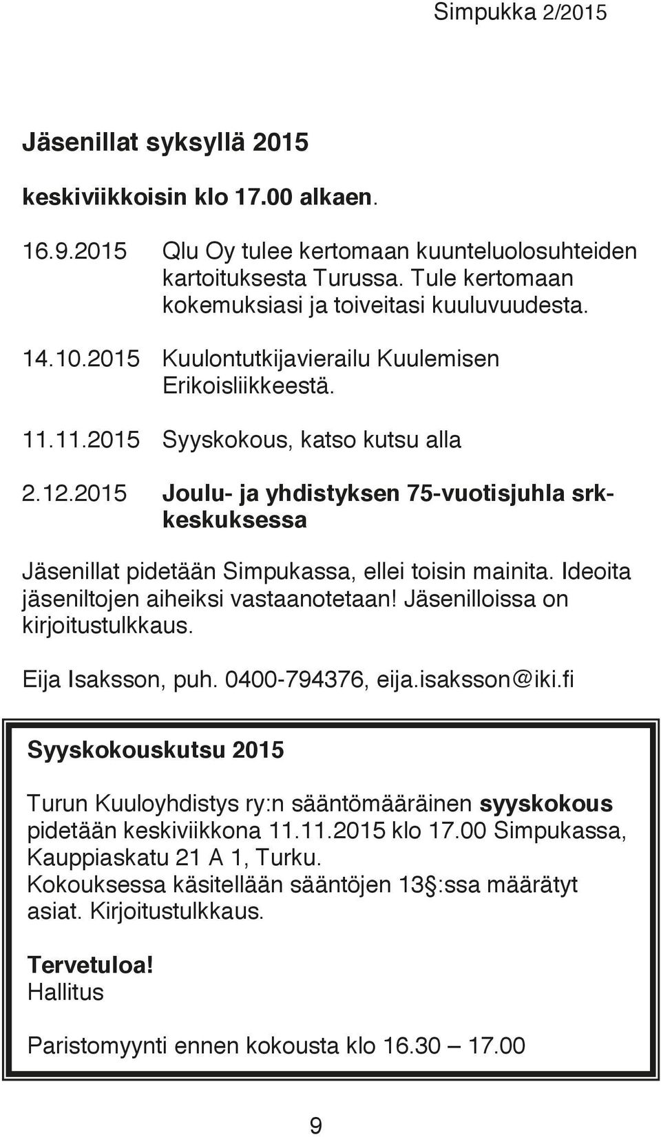 2015 Joulu- ja yhdistyksen 75-vuotisjuhla srkkeskuksessa Jäsenillat pidetään Simpukassa, ellei toisin mainita. Ideoita jäseniltojen aiheiksi vastaanotetaan! Jäsenilloissa on kirjoitustulkkaus.