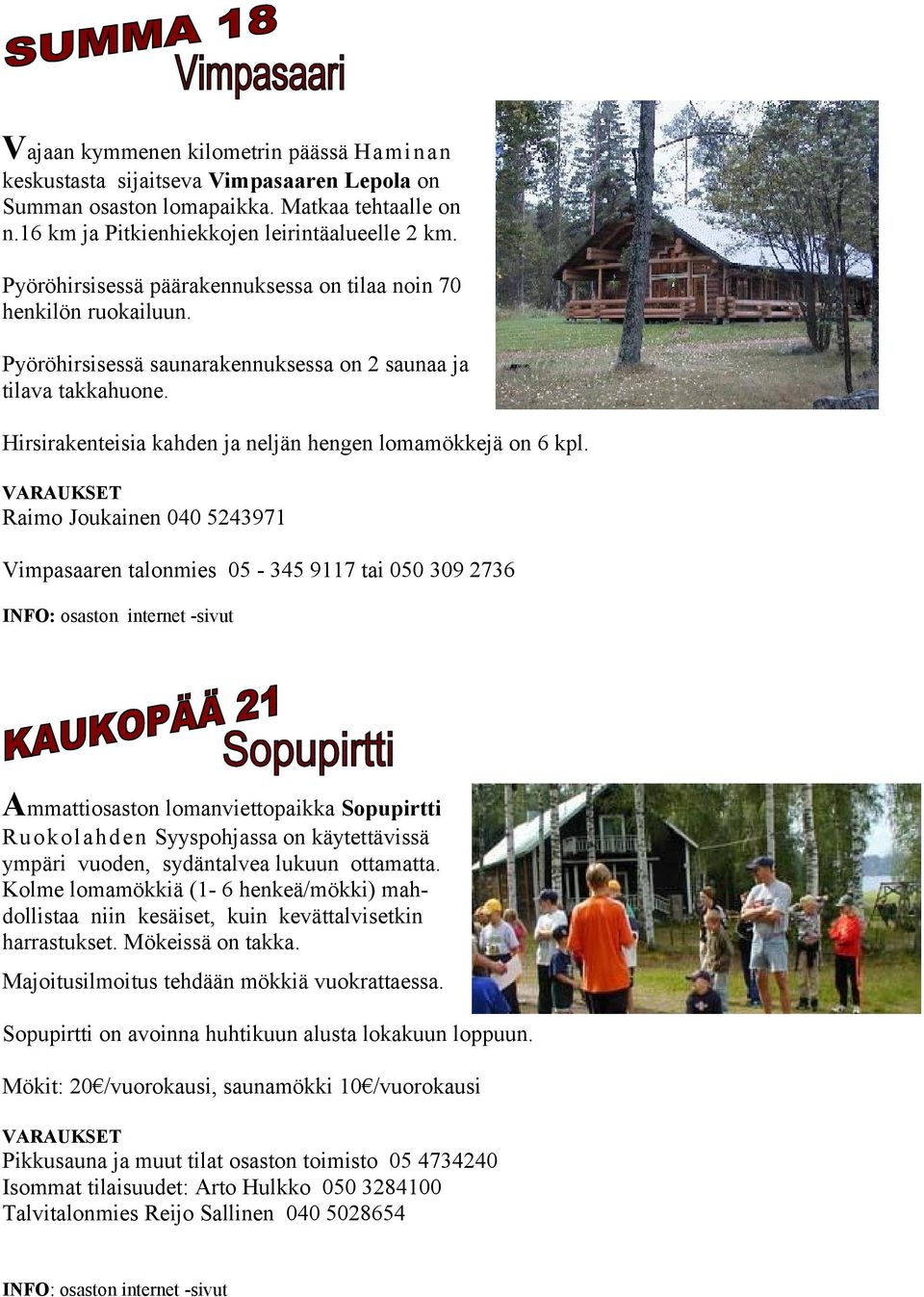 Hirsirakenteisia kahden ja neljän hengen lomamökkejä on 6 kpl.