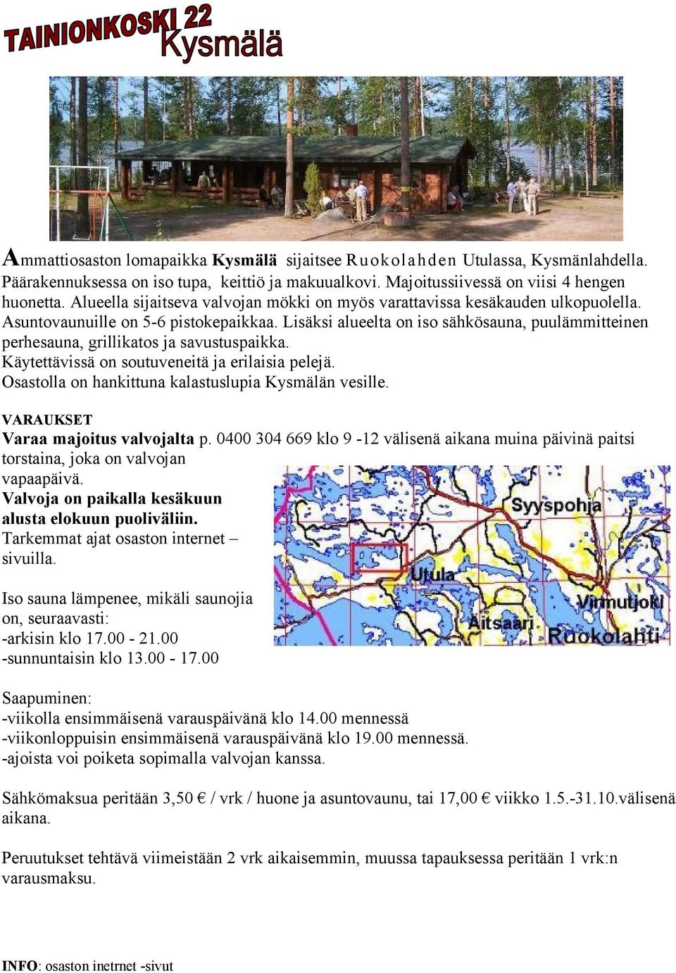 Lisäksi alueelta on iso sähkösauna, puulämmitteinen perhesauna, grillikatos ja savustuspaikka. Käytettävissä on soutuveneitä ja erilaisia pelejä.