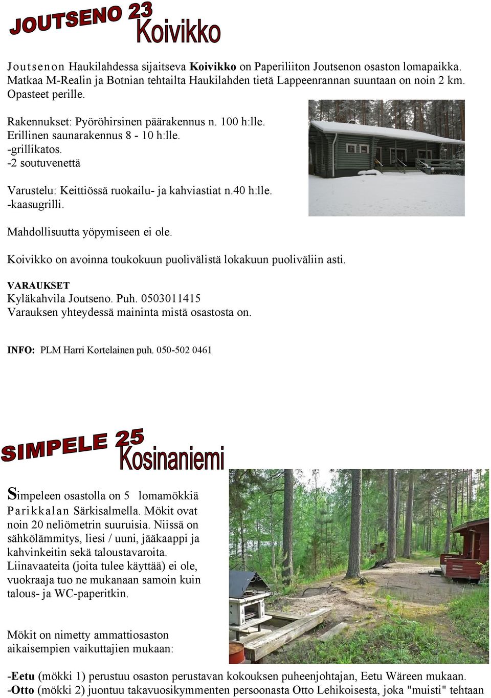 -kaasugrilli. Mahdollisuutta yöpymiseen ei ole. Koivikko on avoinna toukokuun puolivälistä lokakuun puoliväliin asti. Kyläkahvila Joutseno. Puh.