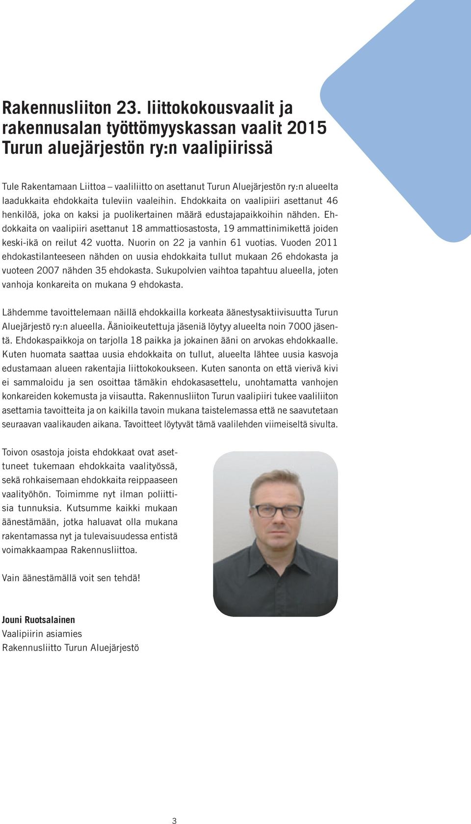 ehdokkaita tuleviin vaaleihin. Ehdokkaita on vaalipiiri asettanut 46 henkilöä, joka on kaksi ja puolikertainen määrä edustajapaikkoihin nähden.