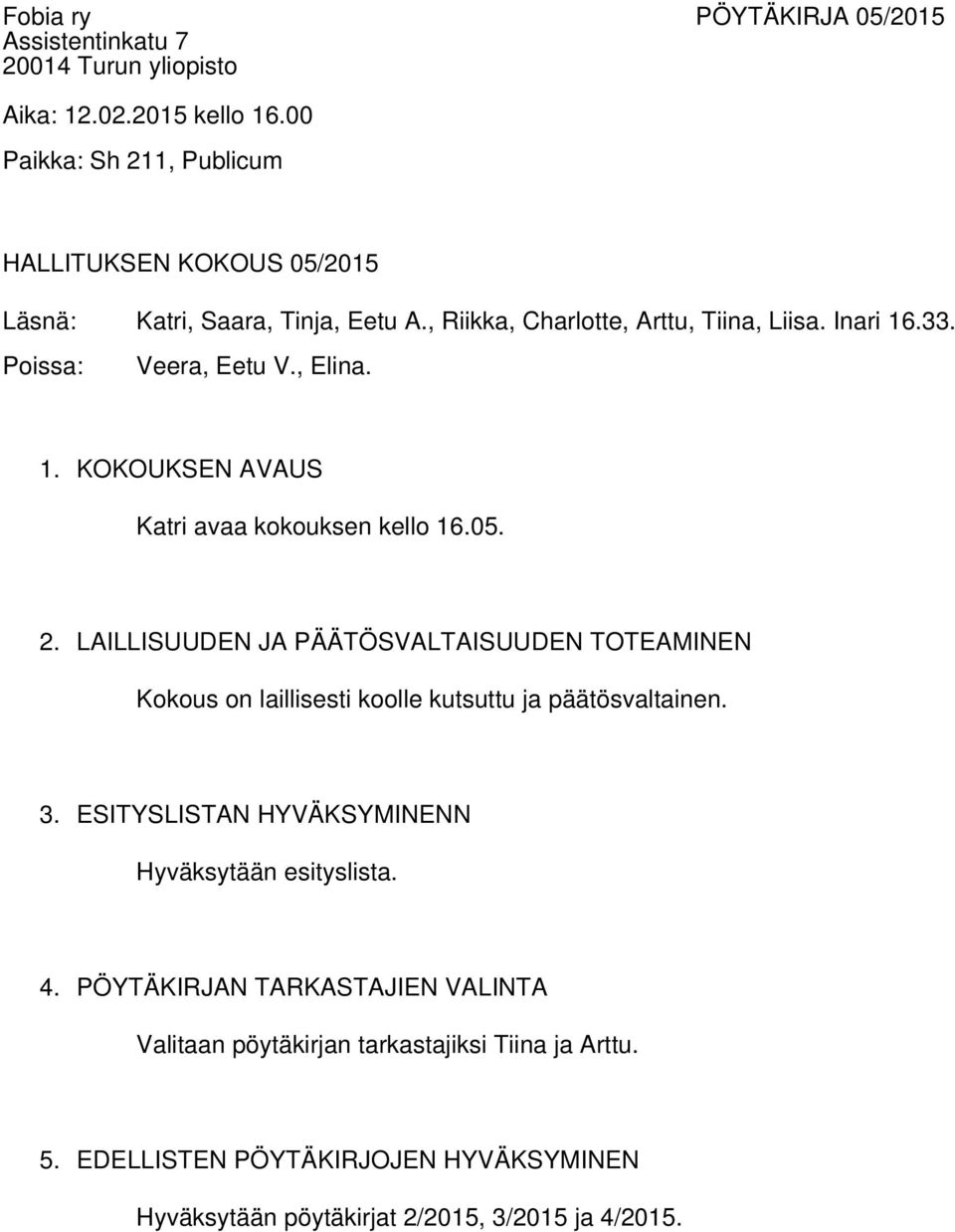 LAILLISUUDEN JA PÄÄTÖSVALTAISUUDEN TOTEAMINEN Kokous on laillisesti koolle kutsuttu ja päätösvaltainen. 3.