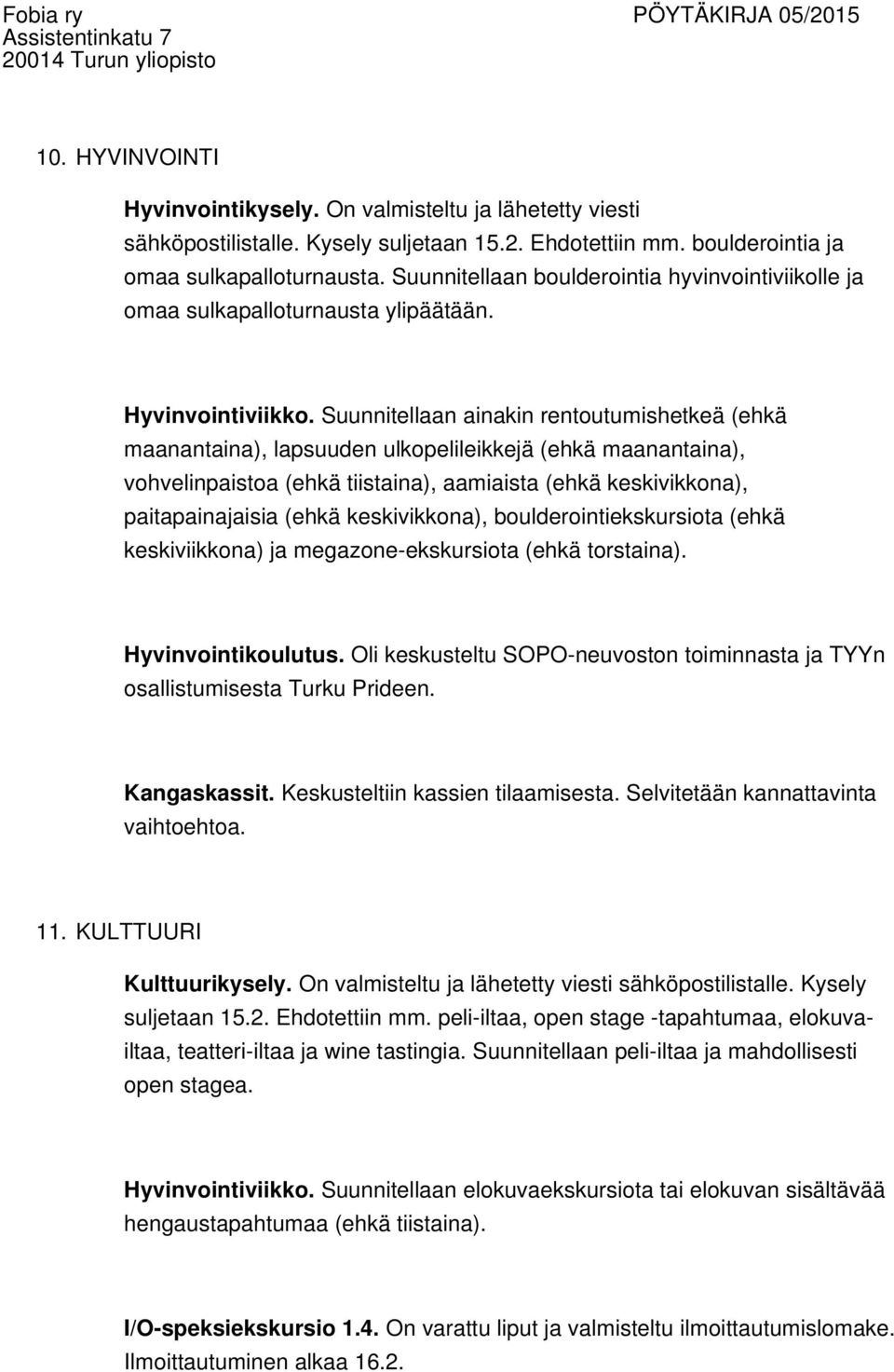 Suunnitellaan ainakin rentoutumishetkeä (ehkä maanantaina), lapsuuden ulkopelileikkejä (ehkä maanantaina), vohvelinpaistoa (ehkä tiistaina), aamiaista (ehkä keskivikkona), paitapainajaisia (ehkä