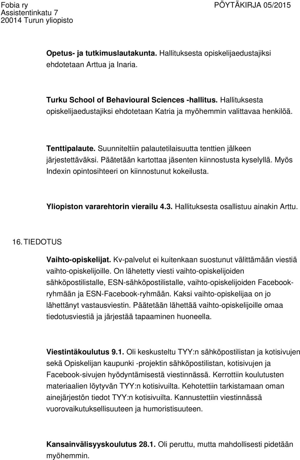 Päätetään kartottaa jäsenten kiinnostusta kyselyllä. Myös Indexin opintosihteeri on kiinnostunut kokeilusta. Yliopiston vararehtorin vierailu 4.3. Hallituksesta osallistuu ainakin Arttu. 16.