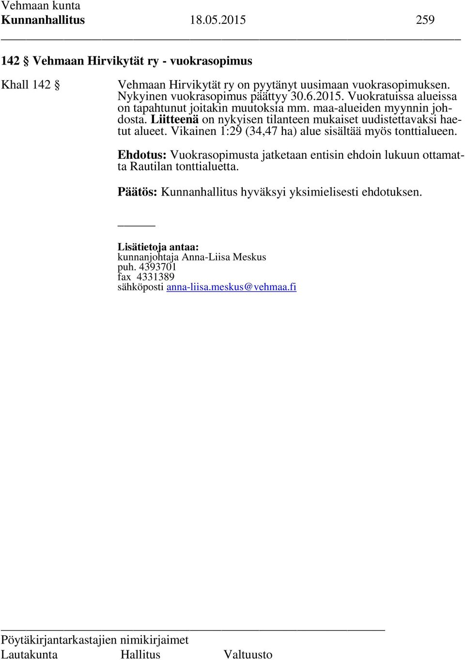 Liitteenä on nykyisen tilanteen mukaiset uudistettavaksi haetut alueet. Vikainen 1:29 (34,47 ha) alue sisältää myös tonttialueen.