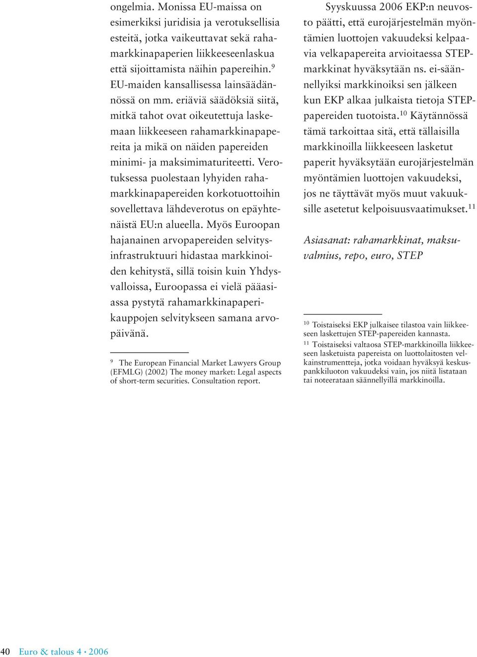 eriäviä säädöksiä siitä, mitkä tahot ovat oikeutettuja laskemaan liikkeeseen rahamarkkinapapereita ja mikä on näiden papereiden minimi- ja maksimimaturiteetti.