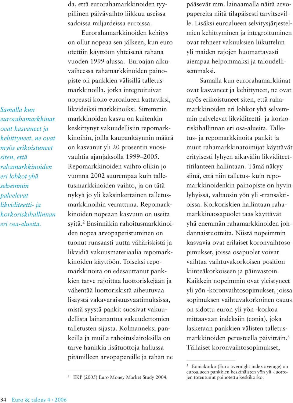 Eurorahamarkkinoiden kehitys on ollut nopeaa sen jälkeen, kun euro otettiin käyttöön yhteisenä rahana vuoden 1999 alussa.