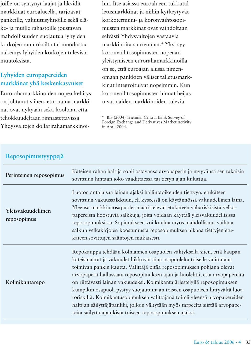 Lyhyiden europapereiden markkinat yhä keskenkasvuiset Eurorahamarkkinoiden nopea kehitys on johtanut siihen, että nämä markkinat ovat nykyään sekä kooltaan että tehokkuudeltaan rinnastettavissa