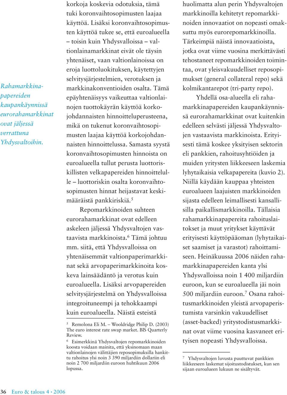 käytettyjen selvitysjärjestelmien, verotuksen ja markkinakonventioiden osalta.