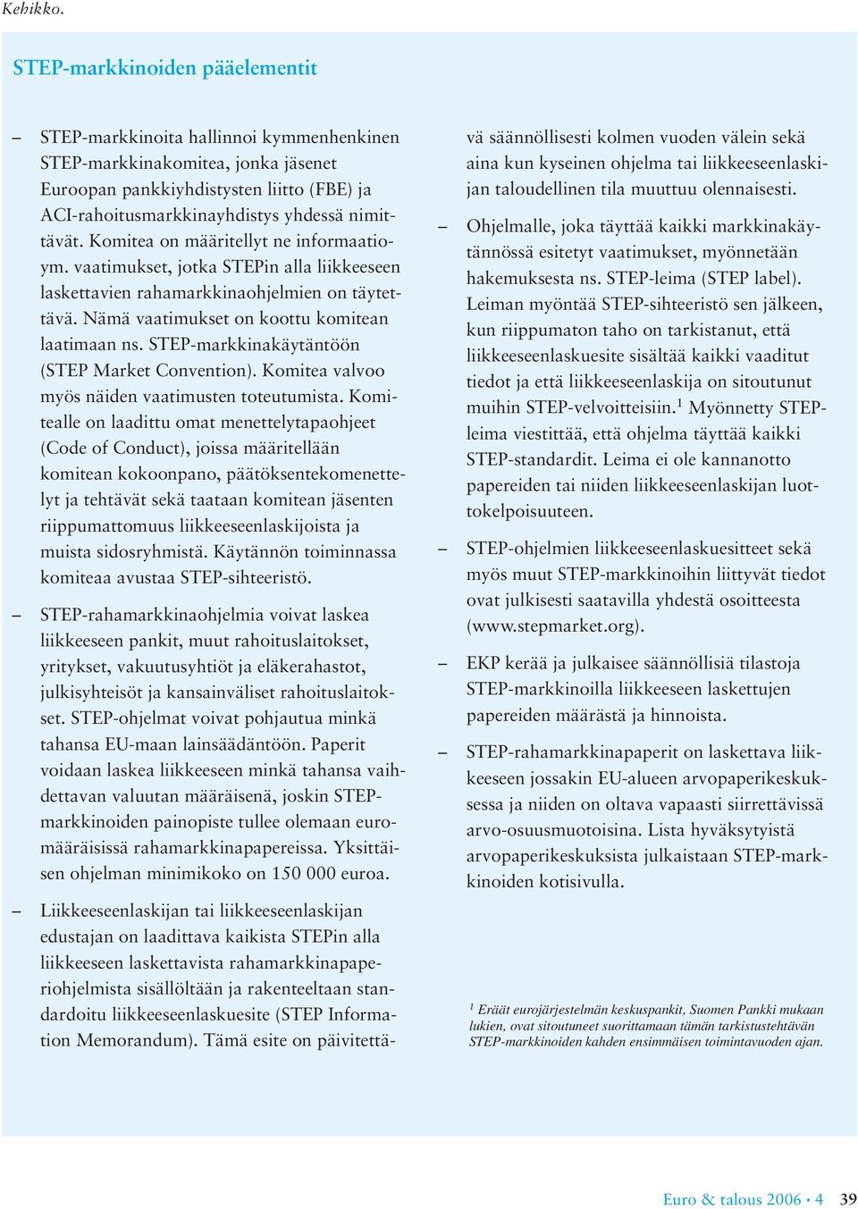 Komitea on määritellyt ne informaatioym. vaatimukset, jotka STEPin alla liikkeeseen laskettavien rahamarkkinaohjelmien on täytettävä. Nämä vaatimukset on koottu komitean laatimaan ns.