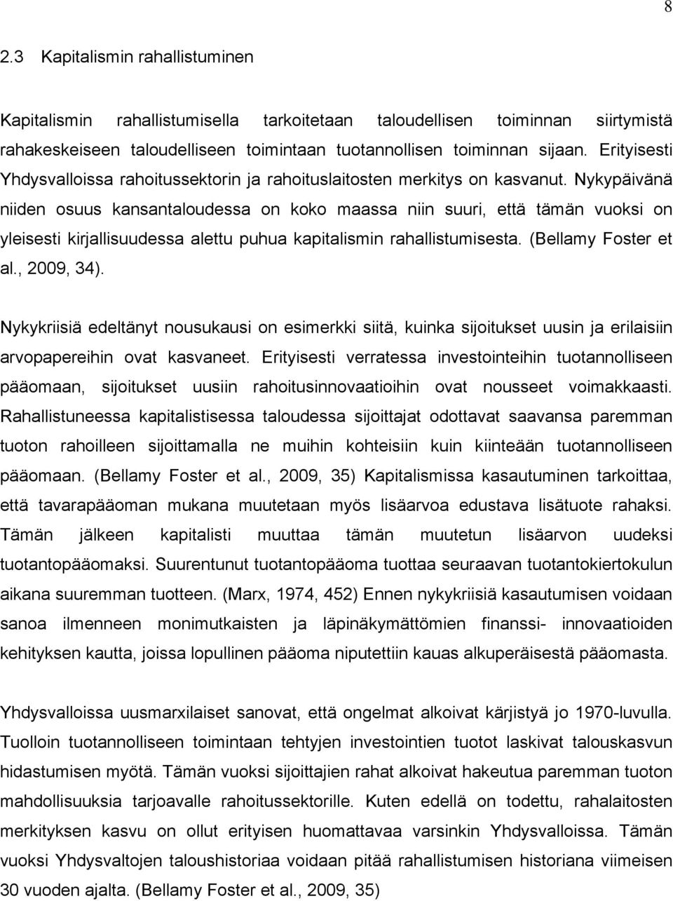 Nykypäivänä niiden osuus kansantaloudessa on koko maassa niin suuri, että tämän vuoksi on yleisesti kirjallisuudessa alettu puhua kapitalismin rahallistumisesta. (Bellamy Foster et al., 2009, 34).