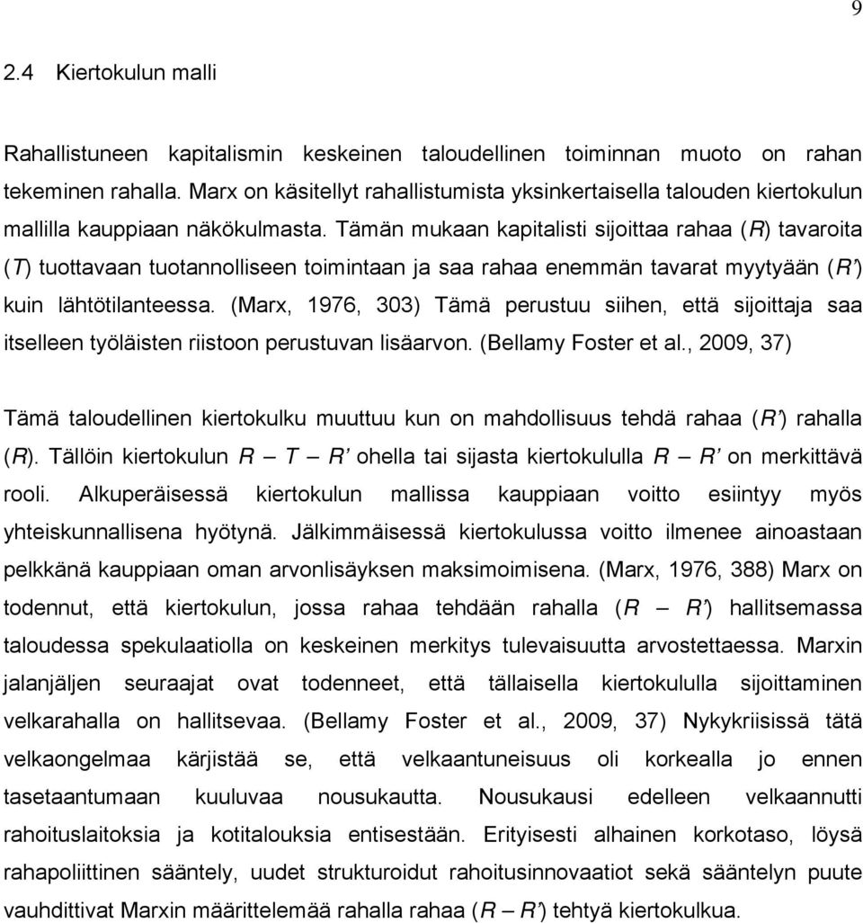 Tämän mukaan kapitalisti sijoittaa rahaa (R) tavaroita (T) tuottavaan tuotannolliseen toimintaan ja saa rahaa enemmän tavarat myytyään (R ) kuin lähtötilanteessa.
