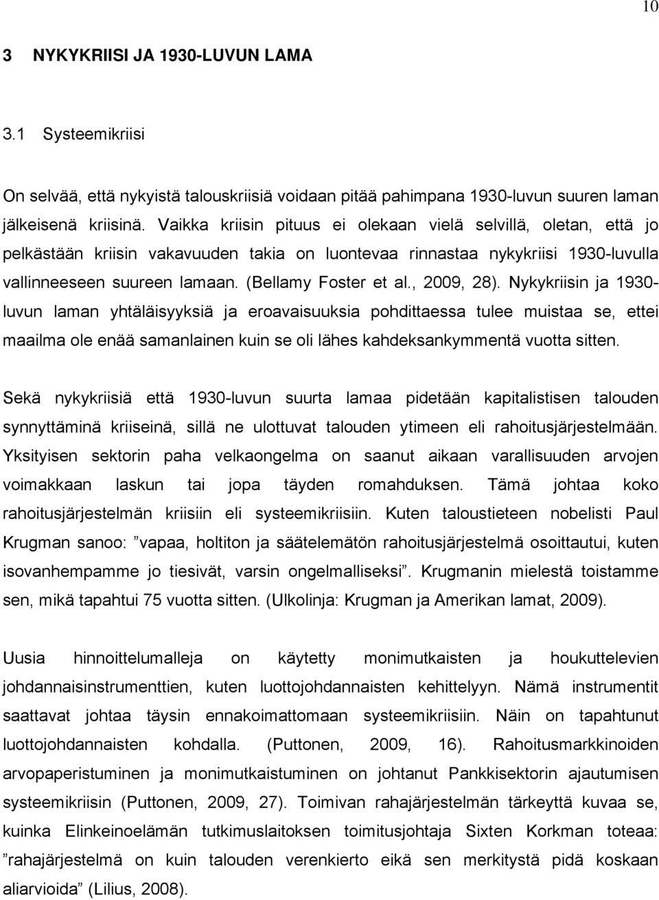 , 2009, 28). Nykykriisin ja 1930- luvun laman yhtäläisyyksiä ja eroavaisuuksia pohdittaessa tulee muistaa se, ettei maailma ole enää samanlainen kuin se oli lähes kahdeksankymmentä vuotta sitten.