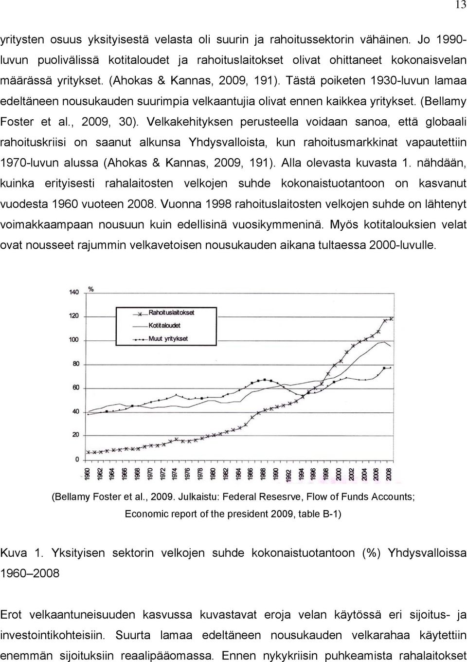 Velkakehityksen perusteella voidaan sanoa, että globaali rahoituskriisi on saanut alkunsa Yhdysvalloista, kun rahoitusmarkkinat vapautettiin 1970-luvun alussa (Ahokas & Kannas, 2009, 191).