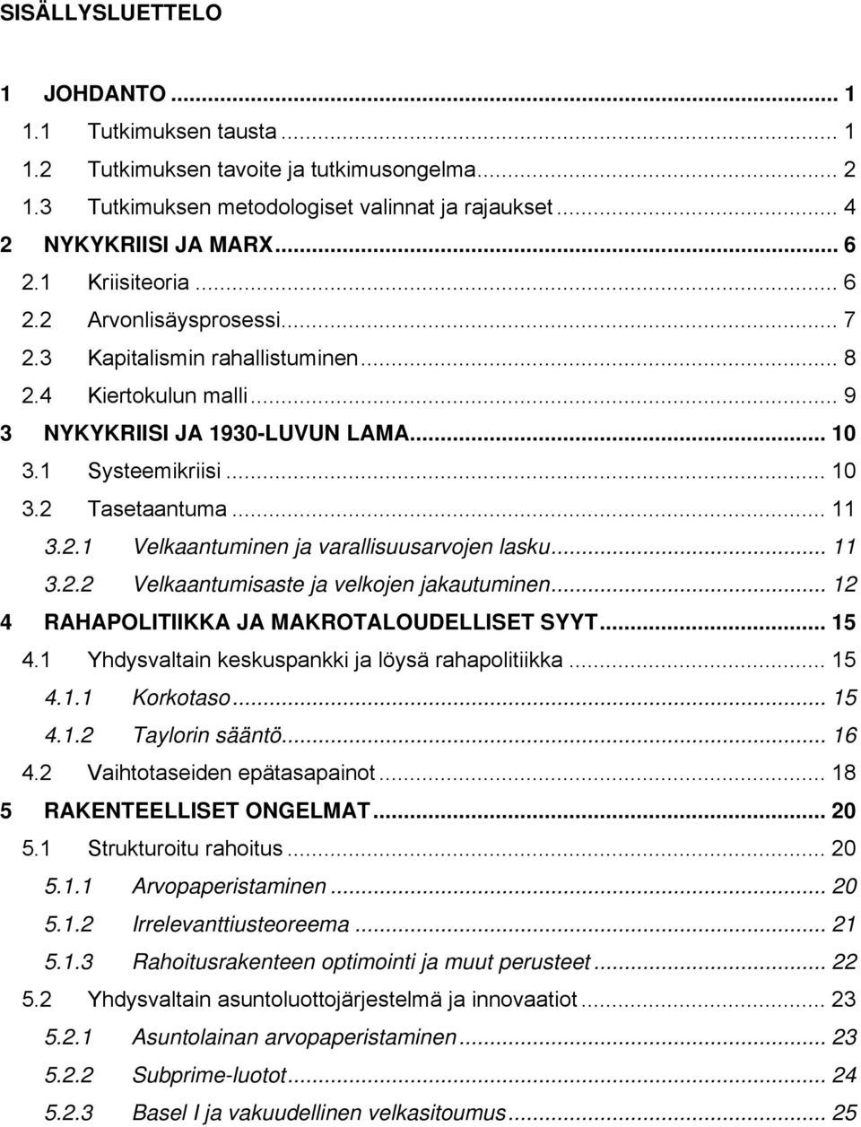 2.1 Velkaantuminen ja varallisuusarvojen lasku... 11 3.2.2 Velkaantumisaste ja velkojen jakautuminen... 12 4 RAHAPOLITIIKKA JA MAKROTALOUDELLISET SYYT... 15 4.