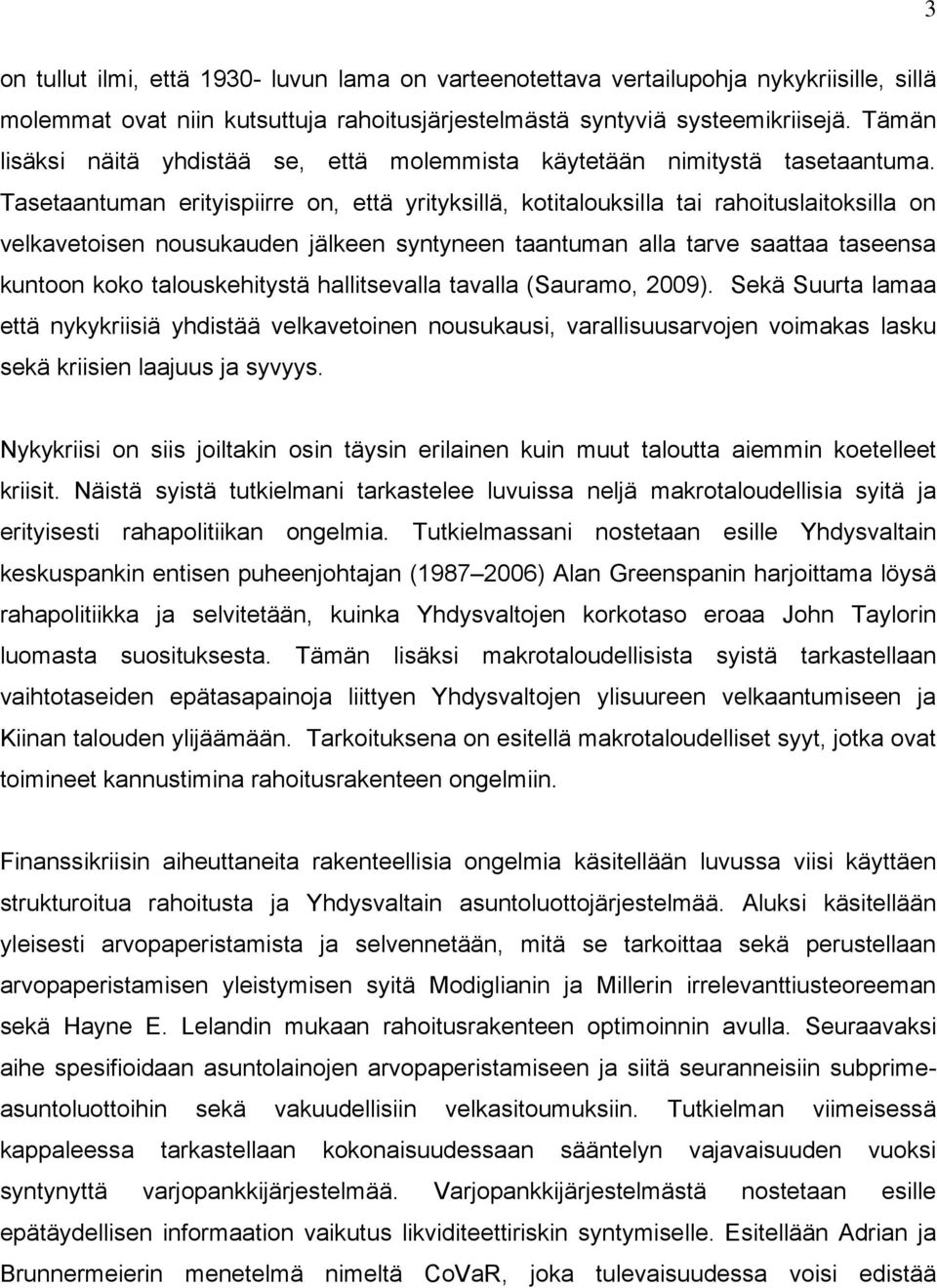 Tasetaantuman erityispiirre on, että yrityksillä, kotitalouksilla tai rahoituslaitoksilla on velkavetoisen nousukauden jälkeen syntyneen taantuman alla tarve saattaa taseensa kuntoon koko