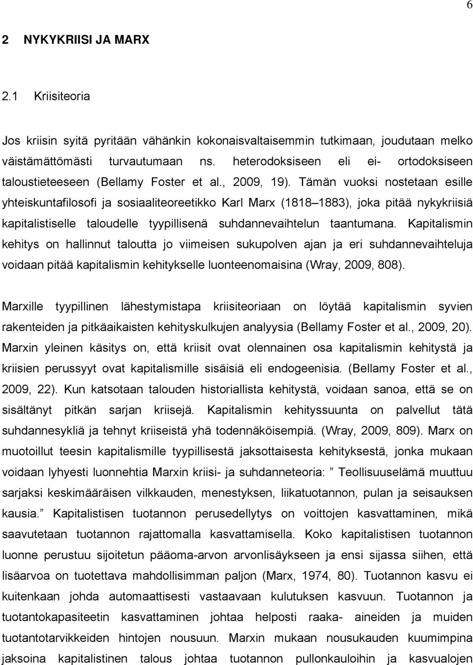 Tämän vuoksi nostetaan esille yhteiskuntafilosofi ja sosiaaliteoreetikko Karl Marx (1818 1883), joka pitää nykykriisiä kapitalistiselle taloudelle tyypillisenä suhdannevaihtelun taantumana.