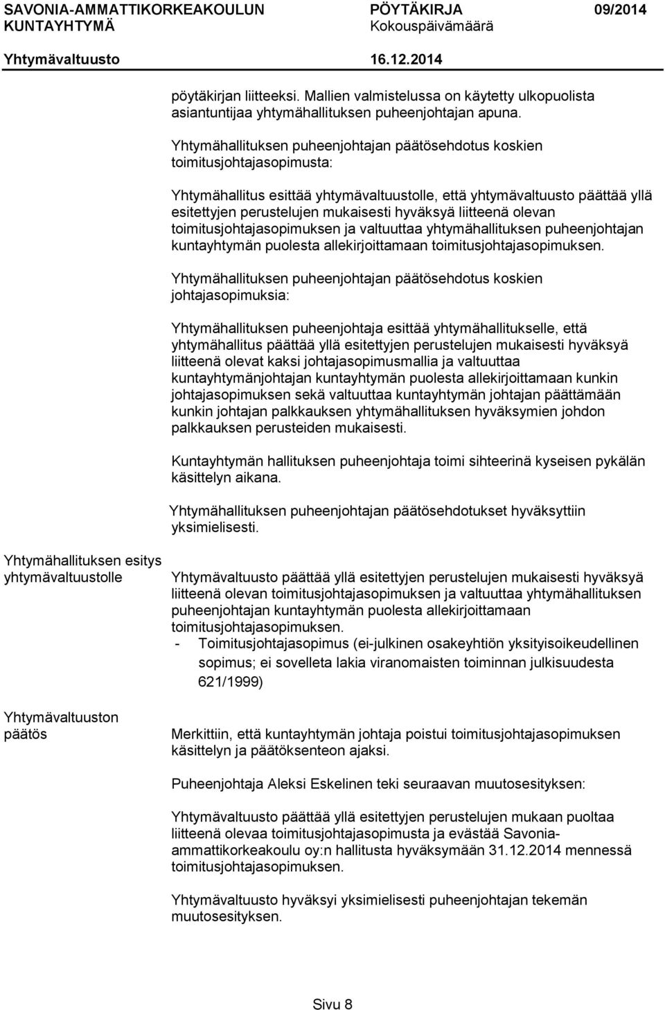 liitteenä olevan toimitusjohtajasopimuksen ja valtuuttaa yhtymähallituksen puheenjohtajan kuntayhtymän puolesta allekirjoittamaan toimitusjohtajasopimuksen.