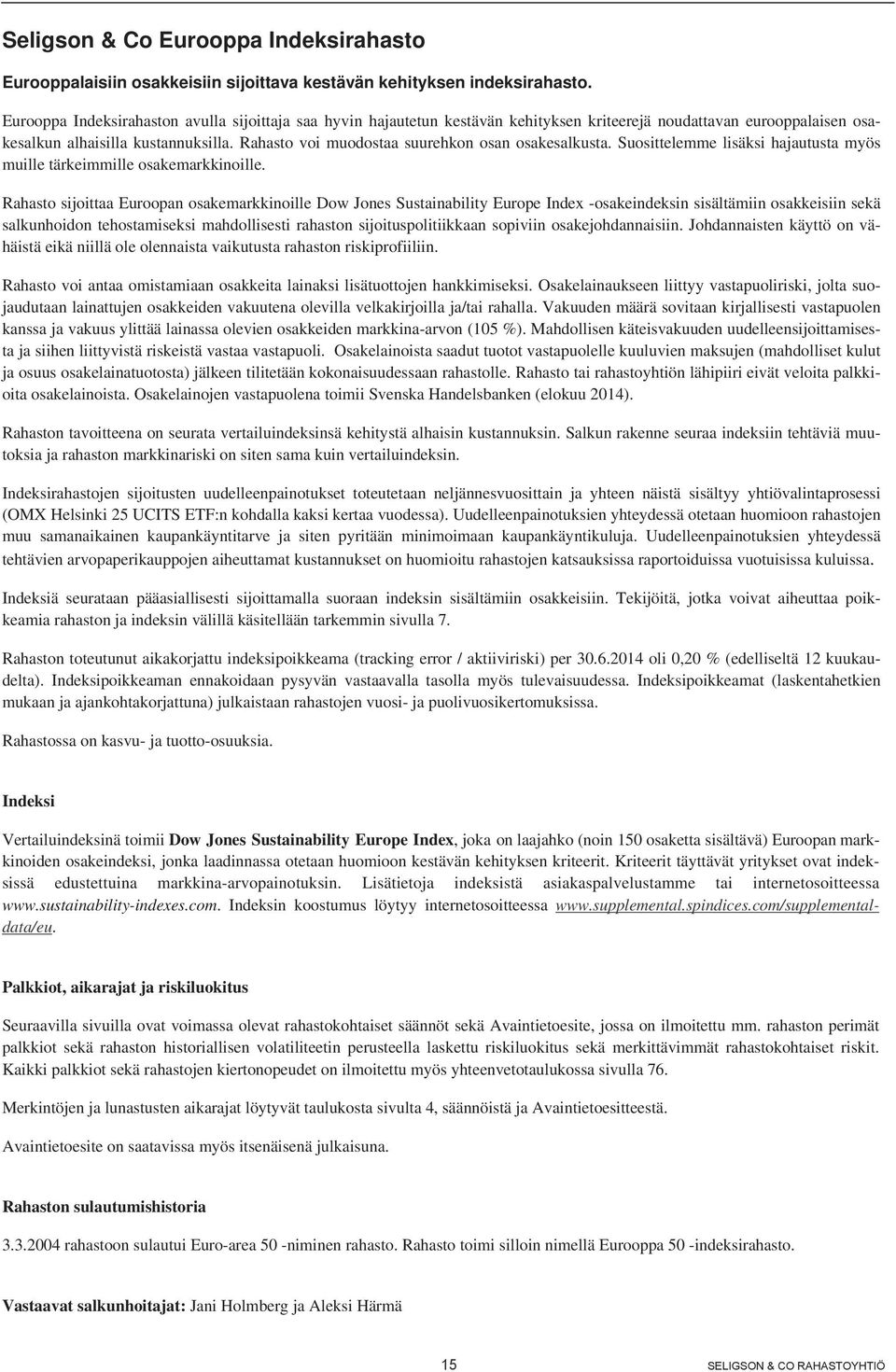 Rahasto voi muodostaa suurehkon osan osakesalkusta. Suosittelemme lisäksi hajautusta myös muille tärkeimmille osakemarkkinoille.