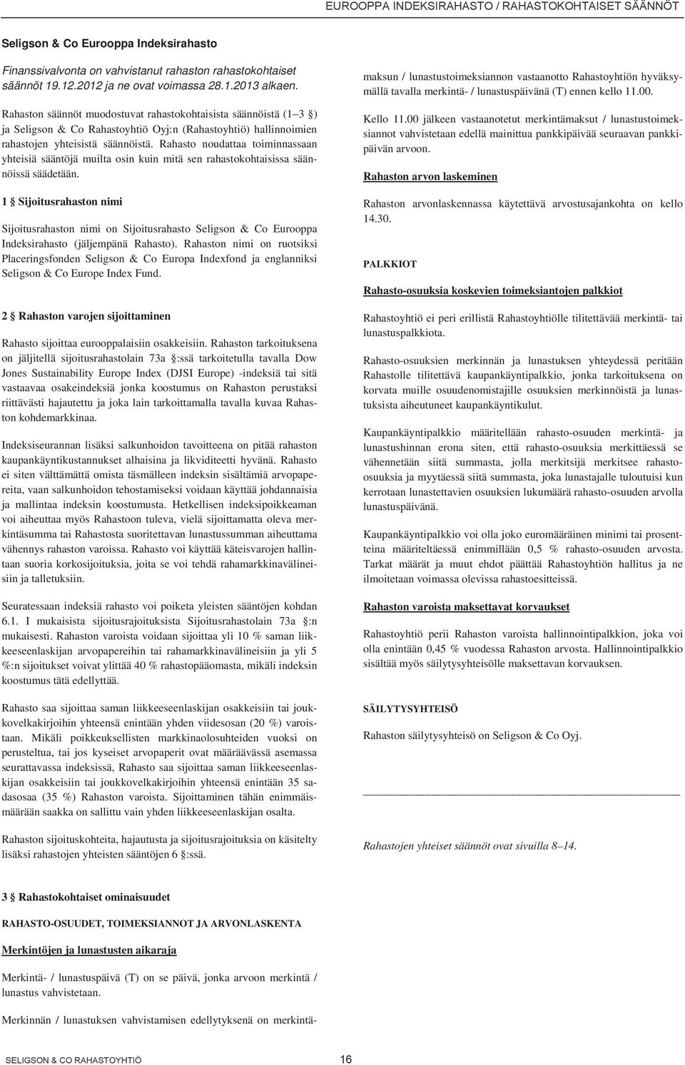 Rahaston säännöt muodostuvat rahastokohtaisista säännöistä (1 3 ) ja Seligson & Co Rahastoyhtiö Oyj:n (Rahastoyhtiö) hallinnoimien rahastojen yhteisistä säännöistä.