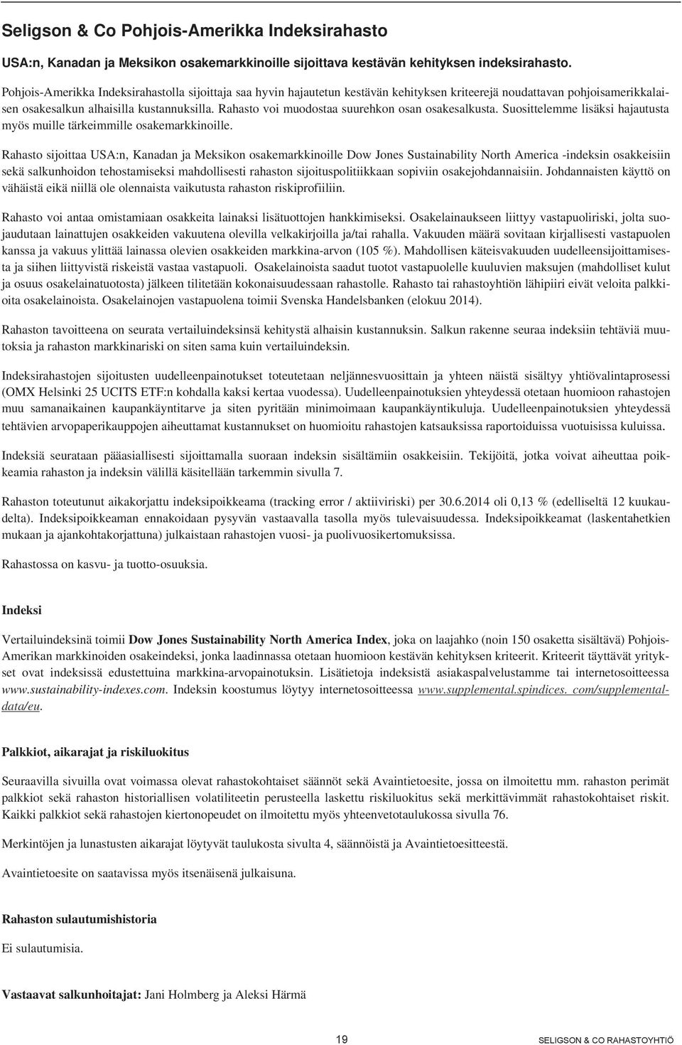 Rahasto voi muodostaa suurehkon osan osakesalkusta. Suosittelemme lisäksi hajautusta myös muille tärkeimmille osakemarkkinoille.