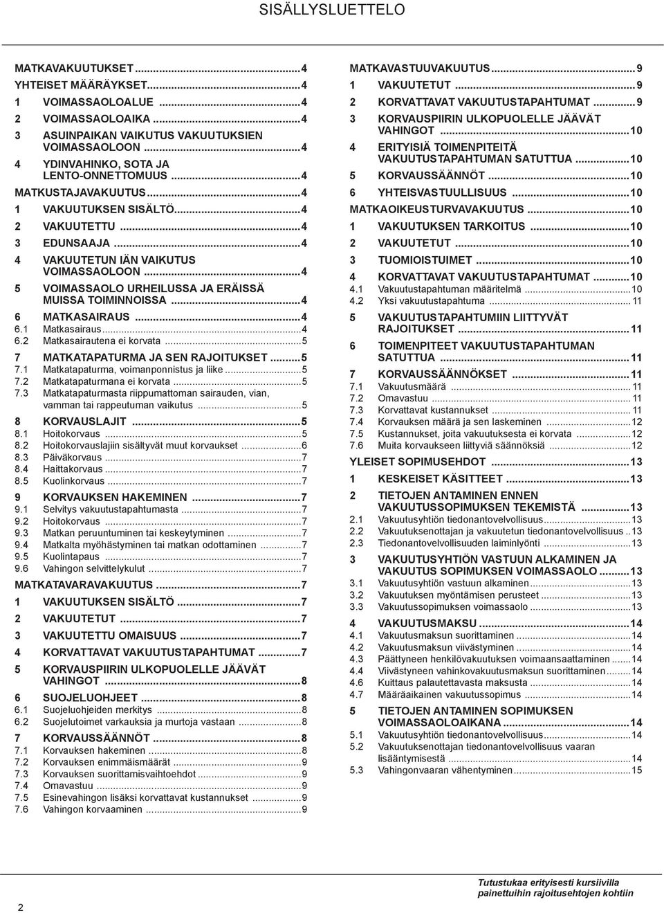 ..4 6 MATKASAIRAUS...4 6.1 Matkasairaus...4 6.2 Matkasairautena ei korvata...5 7 MATKATAPATURMA JA SEN RAJOITUKSET...5 7.1 Matkatapaturma, voimanponnistus ja liike...5 7.2 Matkatapaturmana ei korvata.