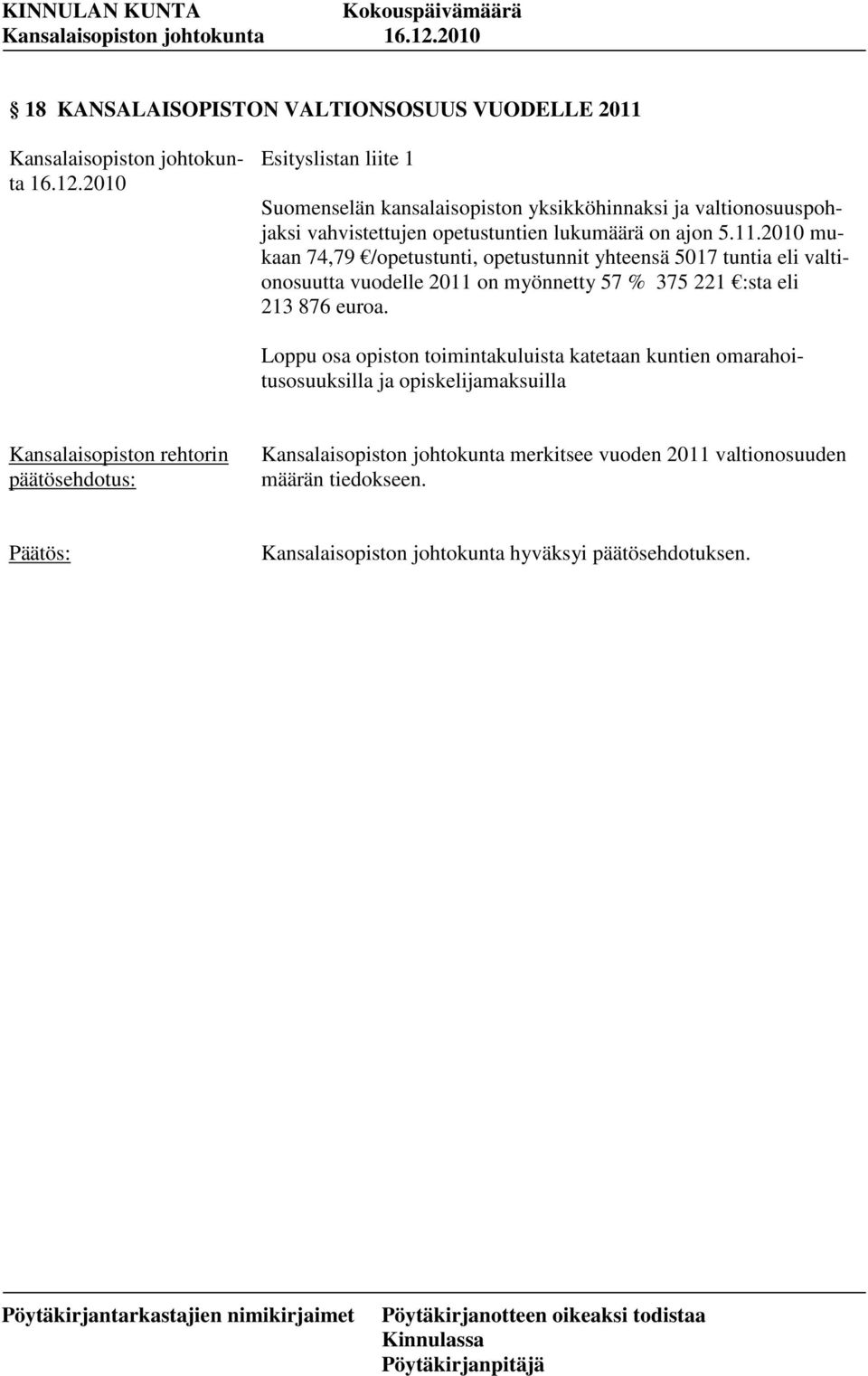 2010 mukaan 74,79 /opetustunti, opetustunnit yhteensä 5017 tuntia eli valtionosuutta vuodelle 2011 on myönnetty 57 % 375 221 :sta