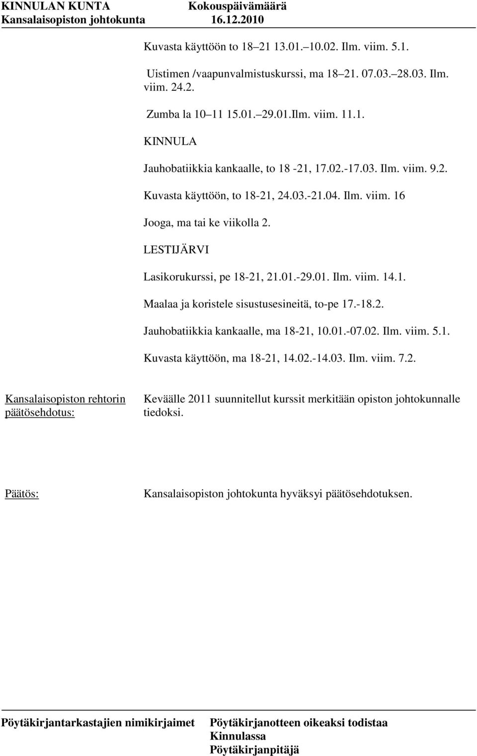 1. Maalaa ja koristele sisustusesineitä, to-pe 17.-18.2. Jauhobatiikkia kankaalle, ma 18-21, 10.01.-07.02. Ilm. viim. 5.1. Kuvasta käyttöön, ma 18-21, 14.02.-14.03. Ilm. viim. 7.