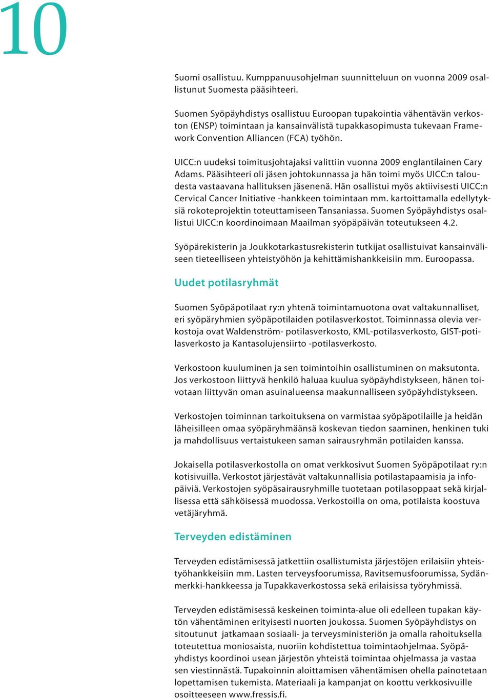 UICC:n uudeksi toimitusjohtajaksi valittiin vuonna 2009 englantilainen Cary Adams. Pääsihteeri oli jäsen johtokunnassa ja hän toimi myös UICC:n taloudesta vastaavana hallituksen jäsenenä.