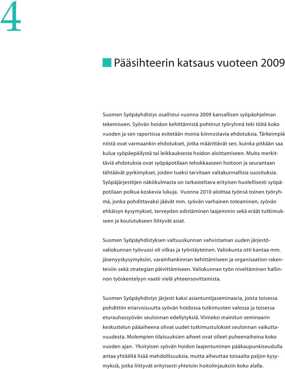 Tärkeimpiä niistä ovat varmaankin ehdotukset, jotka määrittävät sen, kuinka pitkään saa kulua syöpäepäilystä tai leikkauksesta hoidon aloittamiseen.