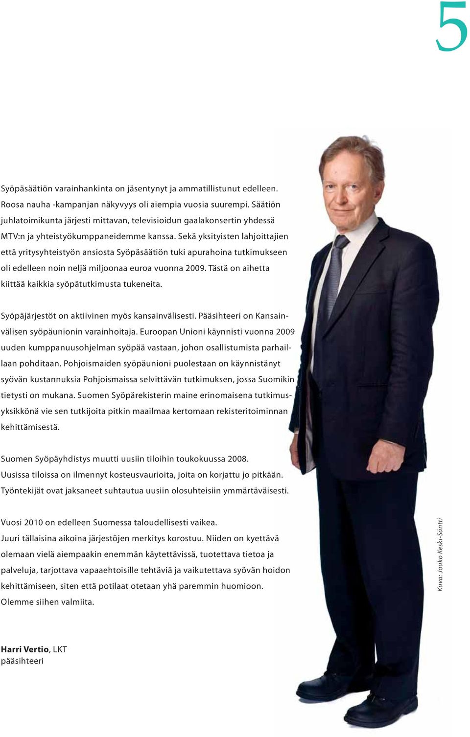 Sekä yksityisten lahjoittajien että yritysyhteistyön ansiosta Syöpäsäätiön tuki apurahoina tutkimukseen oli edelleen noin neljä miljoonaa euroa vuonna 2009.