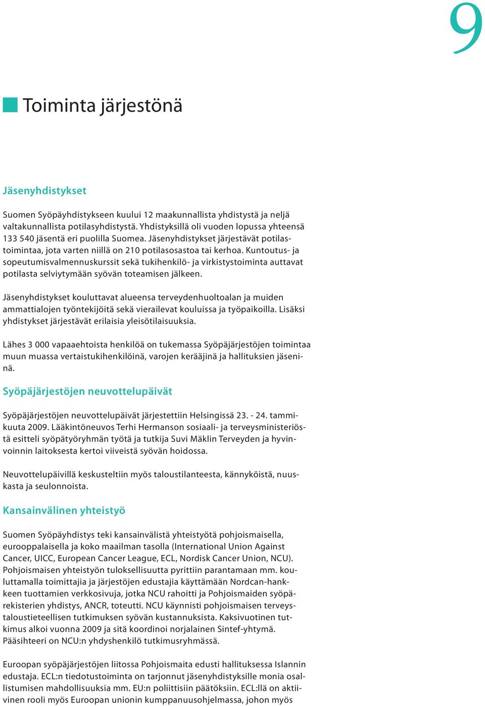 Kuntoutus- ja sopeutumisvalmennuskurssit sekä tukihenkilö- ja virkistystoiminta auttavat potilasta selviytymään syövän toteamisen jälkeen.