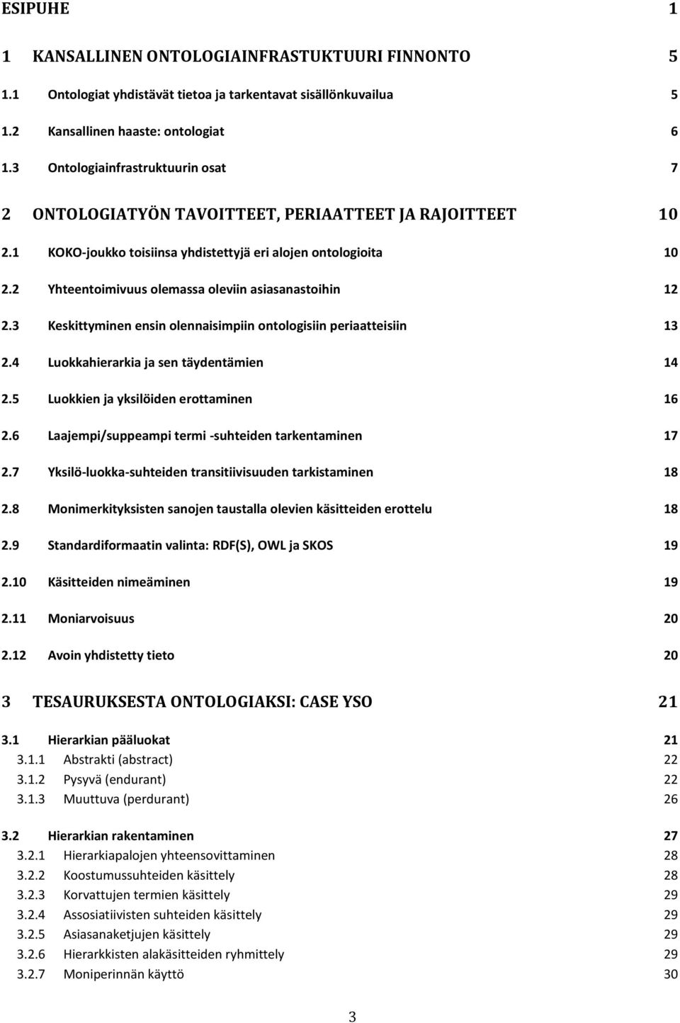 2 Yhteentoimivuus olemassa oleviin asiasanastoihin 12 2.3 Keskittyminen ensin olennaisimpiin ontologisiin periaatteisiin 13 2.4 Luokkahierarkia ja sen täydentämien 14 2.