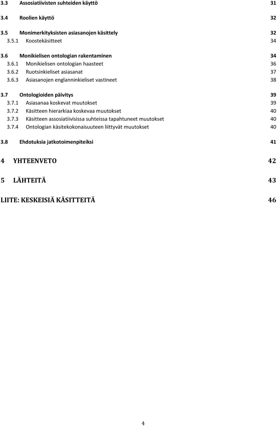 7 Ontologioiden päivitys 39 3.7.1 Asiasanaa koskevat muutokset 39 3.7.2 Käsitteen hierarkiaa koskevaa muutokset 40 3.7.3 Käsitteen assosiatiivisissa suhteissa tapahtuneet muutokset 40 3.