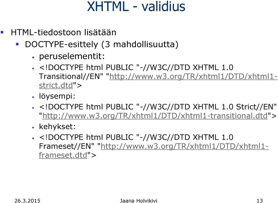 dtd"> löysempi: <!DOCTYPE html PUBLIC "-//W3C//DTD XHTML 1.0 Strict//EN" "http://www.w3.