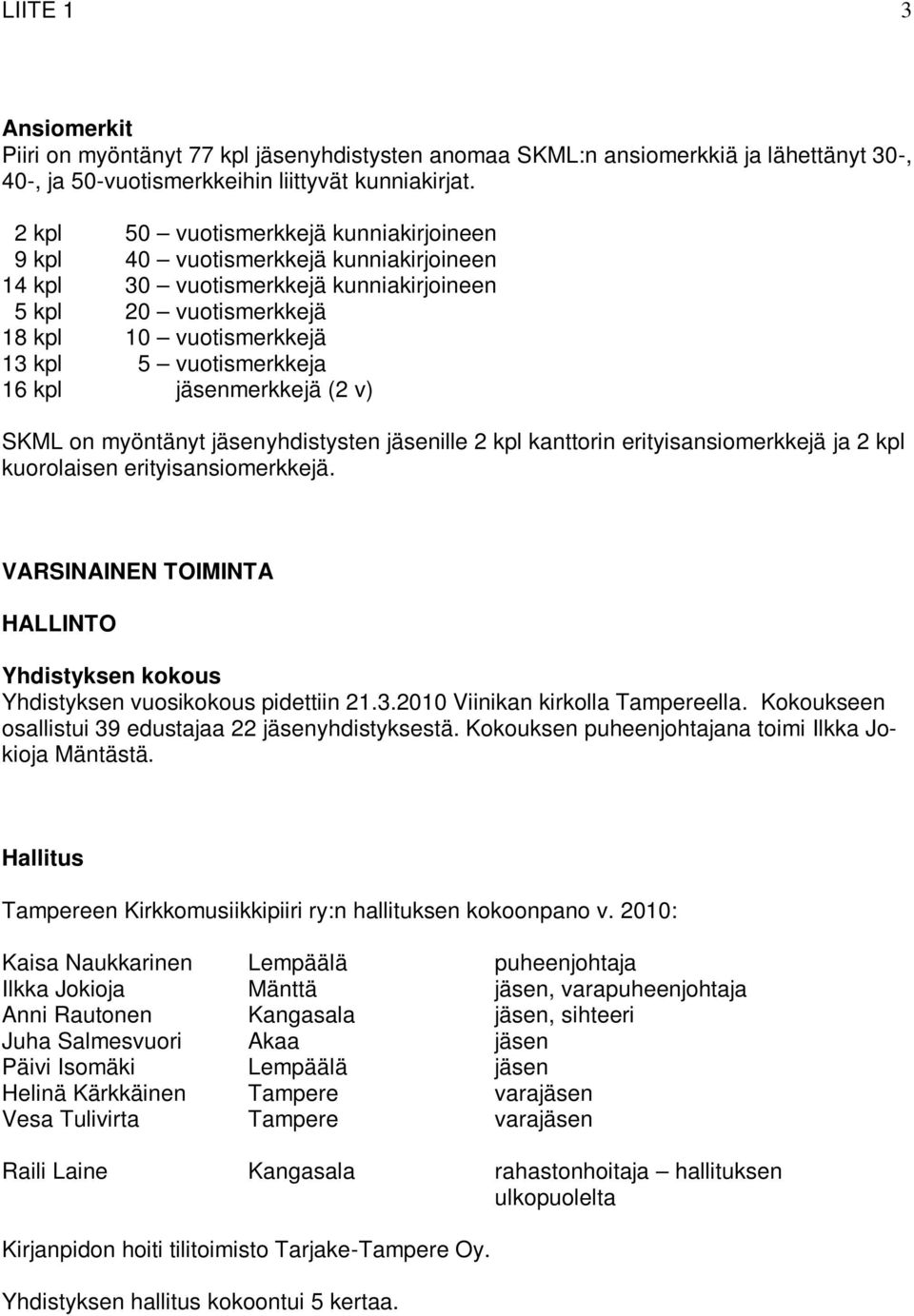 kpl jäsenmerkkejä (2 v) SKML on myöntänyt jäsenyhdistysten jäsenille 2 kpl kanttorin erityisansiomerkkejä ja 2 kpl kuorolaisen erityisansiomerkkejä.