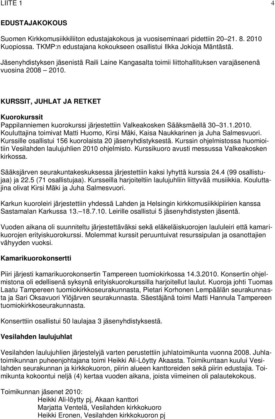 KURSSIT, JUHLAT JA RETKET Kuorokurssit Pappilanniemen kuorokurssi järjestettiin Valkeakosken Sääksmäellä 30 31.1.2010.