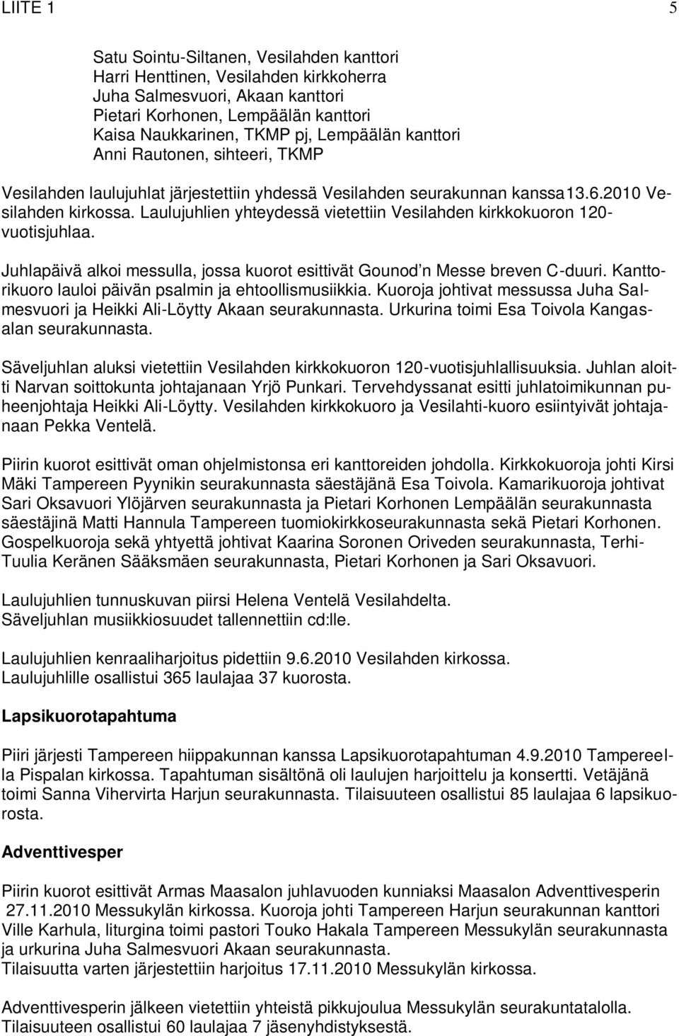 Laulujuhlien yhteydessä vietettiin Vesilahden kirkkokuoron 120- vuotisjuhlaa. Juhlapäivä alkoi messulla, jossa kuorot esittivät Gounod n Messe breven C-duuri.