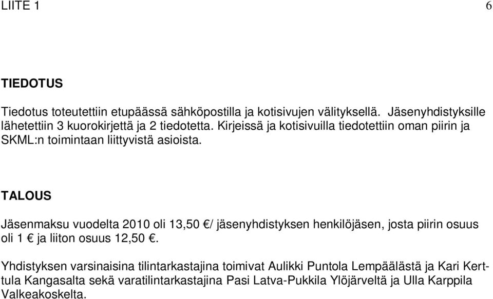 Kirjeissä ja kotisivuilla tiedotettiin oman piirin ja SKML:n toimintaan liittyvistä asioista.