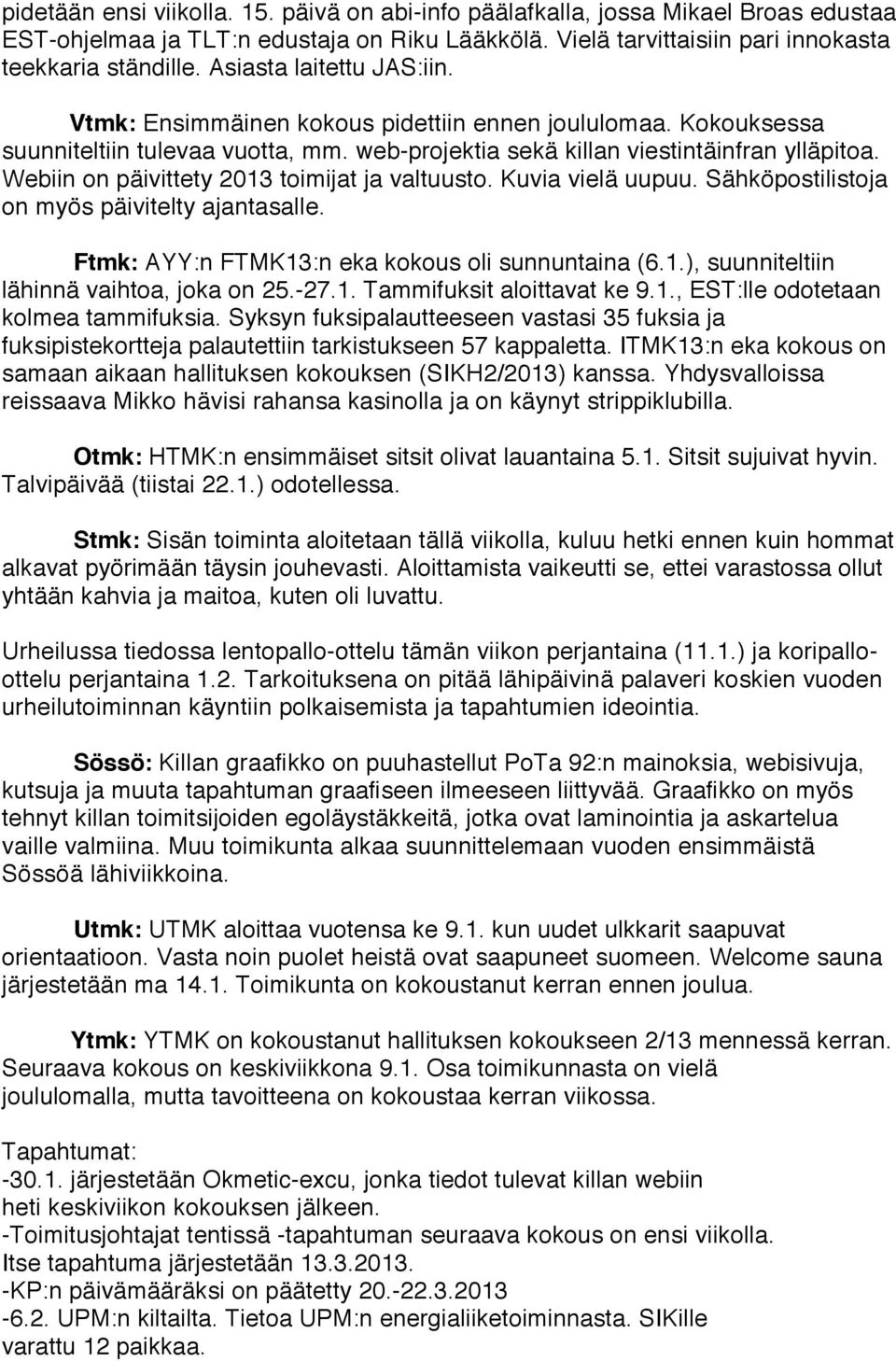 Webiin on päivittety 2013 toimijat ja valtuusto. Kuvia vielä uupuu. Sähköpostilistoja on myös päivitelty ajantasalle. Ftmk: AYY:n FTMK13:n eka kokous oli sunnuntaina (6.1.), suunniteltiin lähinnä vaihtoa, joka on 25.