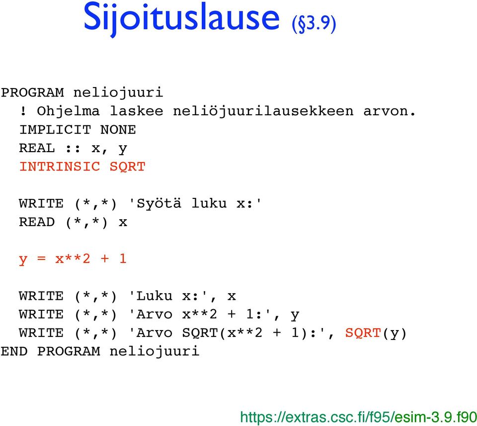 REAL :: x, y INTRINSIC SQRT WRITE (*,*) 'Syötä luku x:' READ (*,*) x y = x**2 + 1